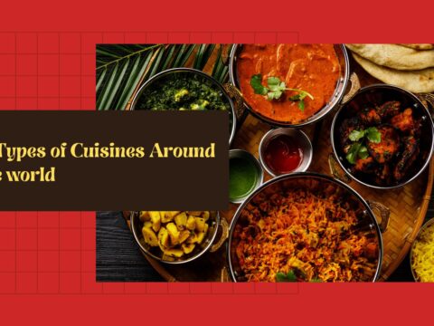 12 Types of Cuisines Around The world